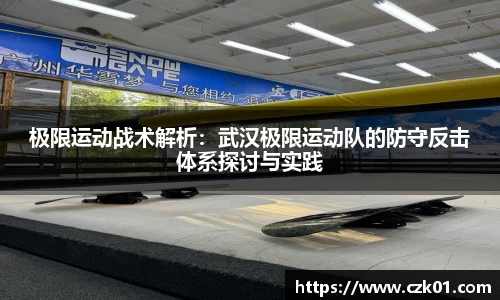 极限运动战术解析：武汉极限运动队的防守反击体系探讨与实践