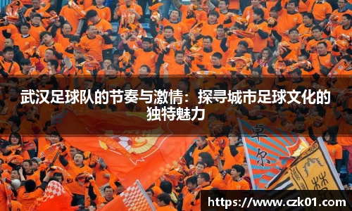 武汉足球队的节奏与激情：探寻城市足球文化的独特魅力